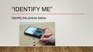 “IDENTIFY ME”
Identify the picture below.
 