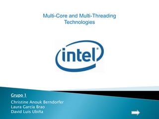 Multi-Core and Multi-Threading Technologies  Grupo 1 Christine AnoukBerndorfer Laura García Brao David Luis Ubiña 