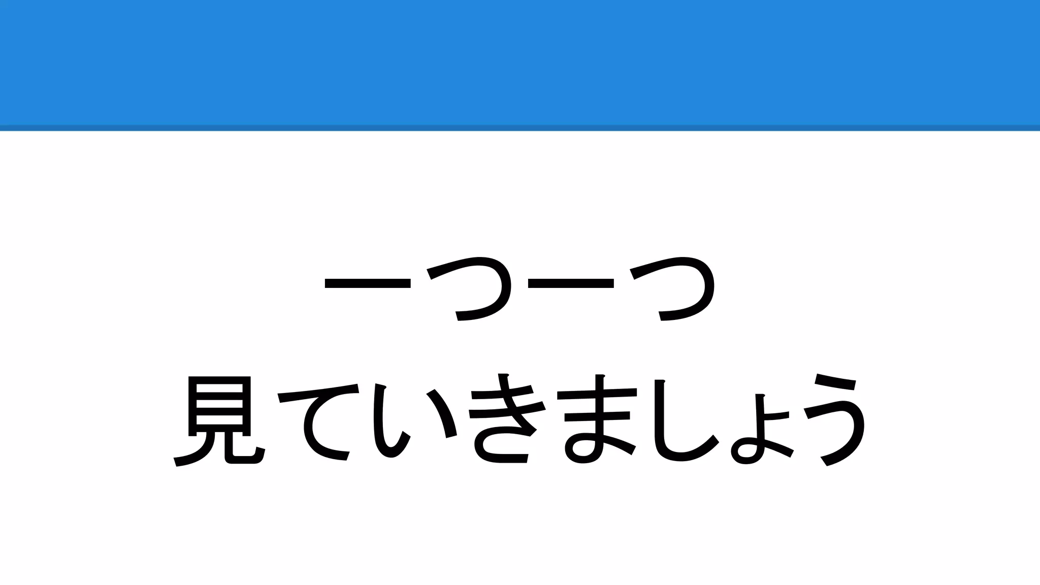 一つ一つ 見ていきましょう 