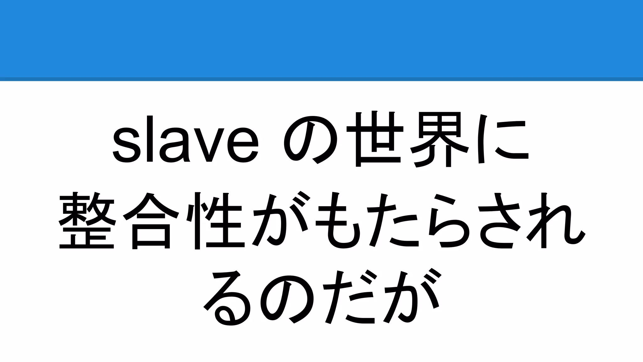slave の世界に 整合性がもたらされ るのだが 
