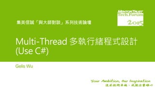 集英信誠「與大師對談」系列技術論壇
Gelis Wu
Multi-Thread 多執行緒程式設計
(Use C#)
 