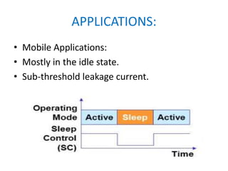 APPLICATIONS:
• Mobile Applications:
• Mostly in the idle state.
• Sub-threshold leakage current.
 