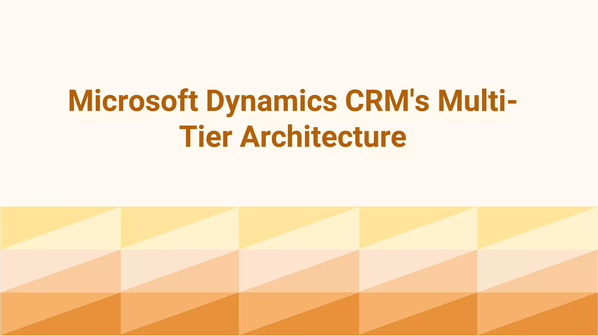 Microsoft Dynamics CRM's Multi-
Tier Architecture
 