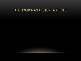 APPLICATION AND FUTURE ASPECTS
 