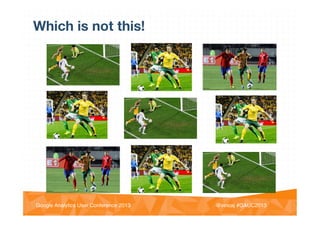 @vinoaj
@vinoaj #GAUC2013!Google Analytics User Conference 2013!
Which is not this!
 