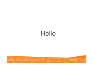 @vinoaj
@vinoaj #GAUC2013!Google Analytics User Conference 2013! #GAUC2013!Google Analytics User Conference 2013!
Hello!
 