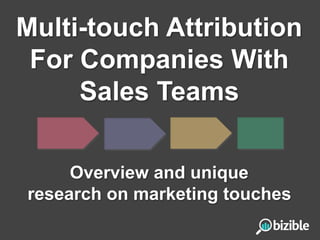 Multi-touch Attribution
For Companies With
Sales Teams
Overview and unique
research on marketing touches
 