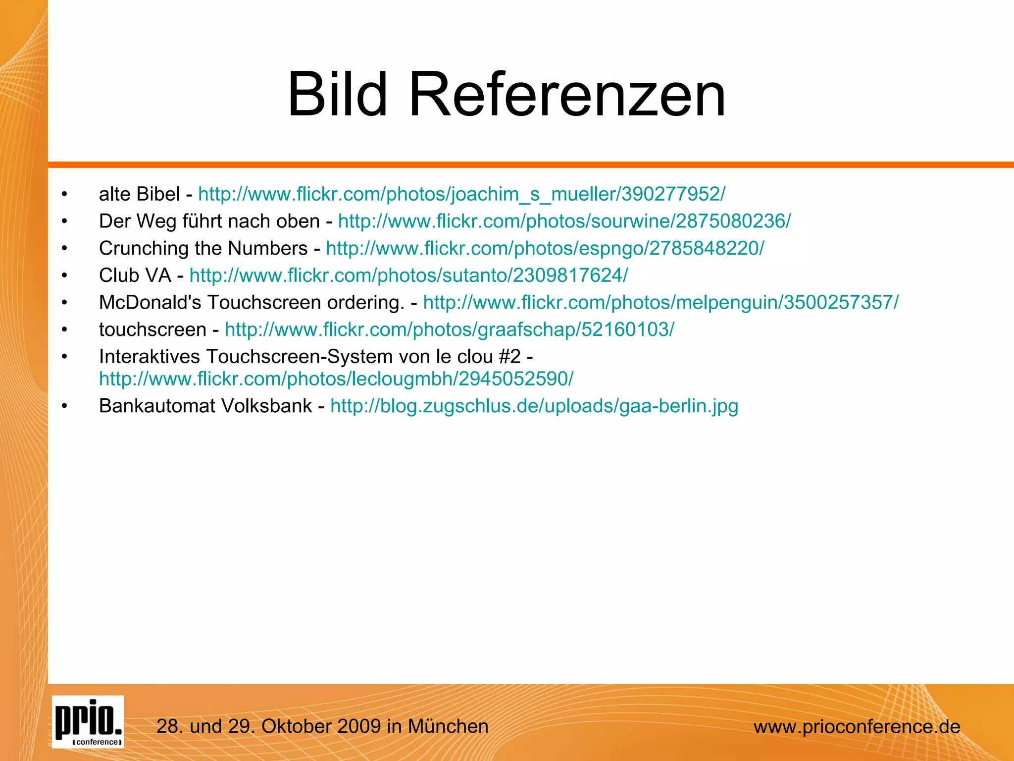 Bild Referenzen alte Bibel -  http://www.flickr.com/photos/joachim_s_mueller/390277952/ Der Weg führt nach oben -  http://www.flickr.com/photos/sourwine/2875080236/ Crunching the Numbers -  http://www.flickr.com/photos/espngo/2785848220/ Club VA -  http://www.flickr.com/photos/sutanto/2309817624/ McDonald's Touchscreen ordering. -  http://www.flickr.com/photos/melpenguin/3500257357/ touchscreen -  http://www.flickr.com/photos/graafschap/52160103/ Interaktives Touchscreen-System von le clou #2 -  http://www.flickr.com/photos/leclougmbh/2945052590/ Bankautomat Volksbank -  http://blog.zugschlus.de/uploads/gaa-berlin.jpg 
