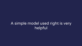 A simple model used right is very
helpful
 