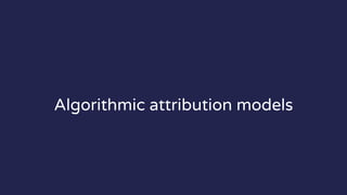 Algorithmic attribution models
 