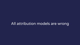 All attribution models are wrong
 