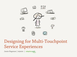 Jamin Hegeman | @jamin |
Designing for Multi-Touchpoint
Service Experiences
 