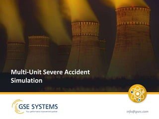 info@gses.com
Multi-Unit Severe Accident
Simulation
 