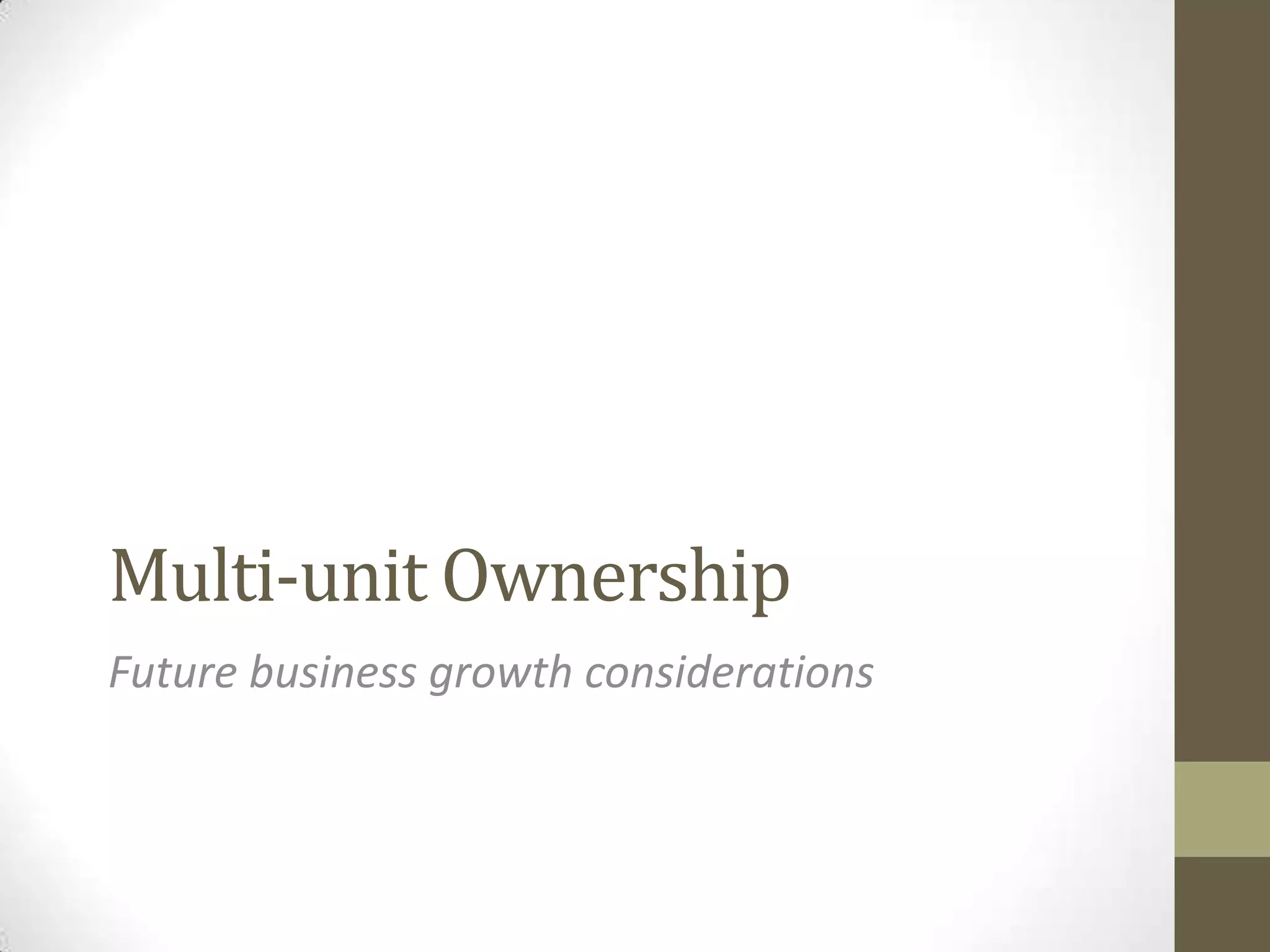 Multi-unit OwnershipFuture business growth considerations