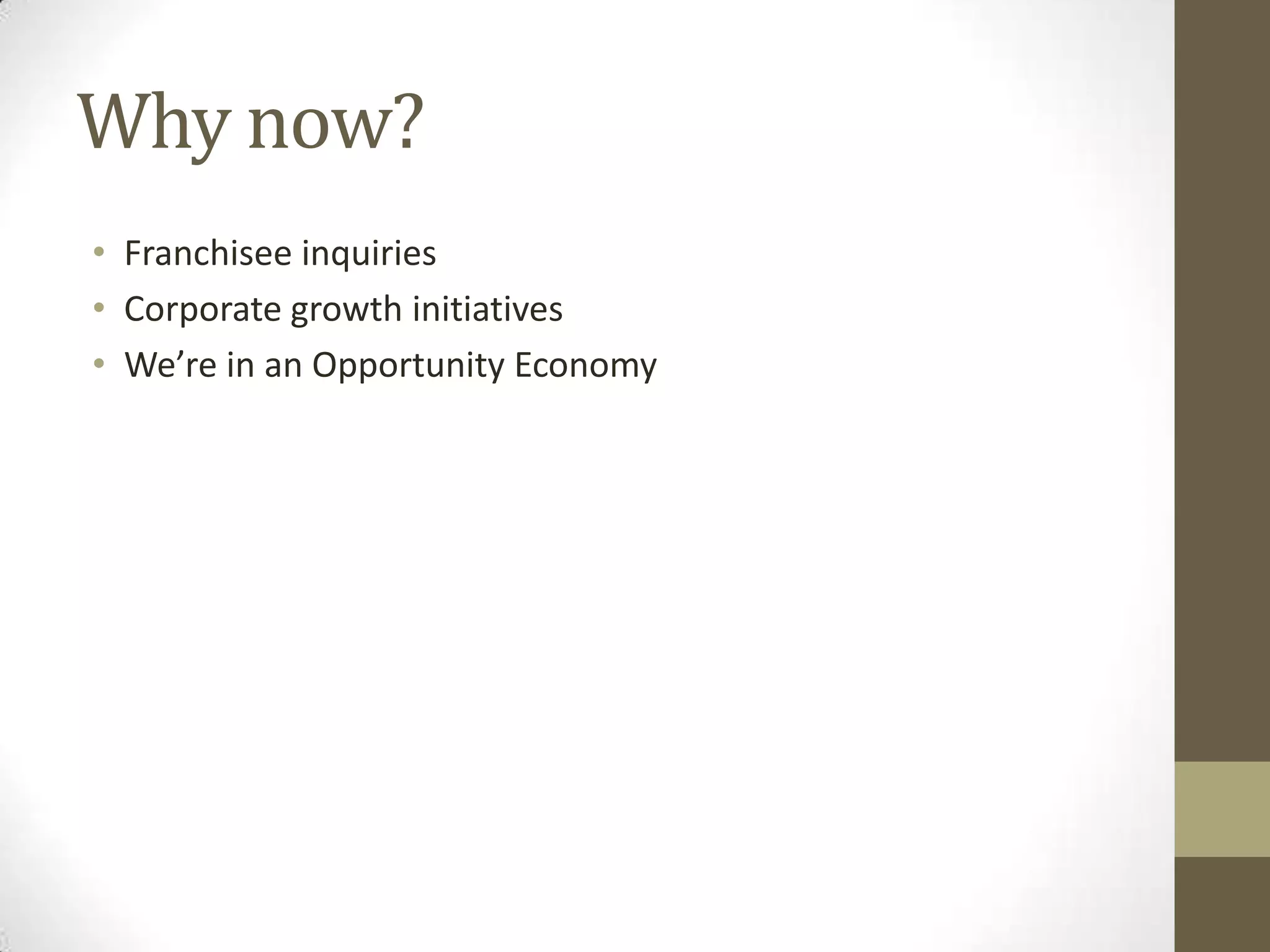 Why now?FranchiseeinquiriesCorporate growth initiativesWe’re in an Opportunity Economy
