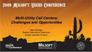 Multi-Utility Call Centers:
Challenges and Opportunities
Mike Rudolph
System Operations Supervisor
Wright-Hennepin Electric

 