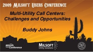 Multi-Utility Call Centers:
Challenges and Opportunities
Buddy Johns

 