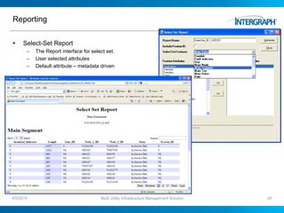 Reporting
 Select-Set Report
– The Report interface for select set.
– User selected attributes
– Default attribute – metadata driven
6/5/2014 Multi Utility Infrastructure Management Solution 24
 