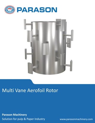 Multi Vane Aerofoil Rotor
Parason Machinery
Solution for pulp & Paper Industry www.parasonmachinery.com
 