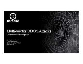 Multi-vector DDOS Attacks
Detection and Mitigation
Paul Mazzucco
Chief Security Officer
August 2015
 