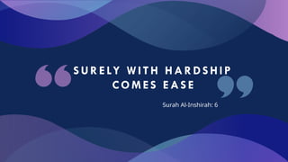 S URELY W IT H HARDS HI P
COM ES E AS E
Surah Al-Inshirah: 6
 