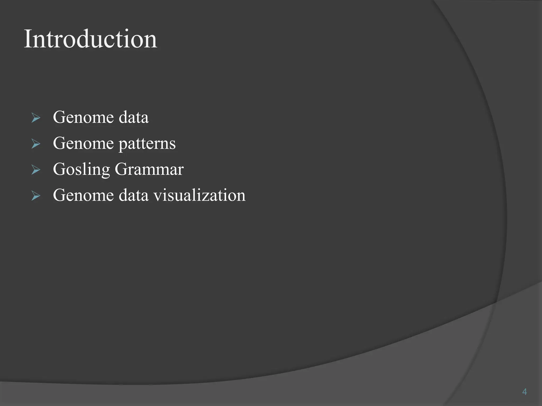4
Introduction
 Genome data
 Genome patterns
 Gosling Grammar
 Genome data visualization
 