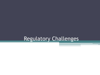 Regulatory Challenges
 
