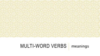 MULTI-WORD VERBS meanings
 