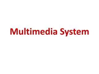 Multimedia System
 