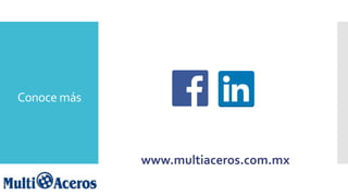 Conoce más
www.multiaceros.com.mx
 