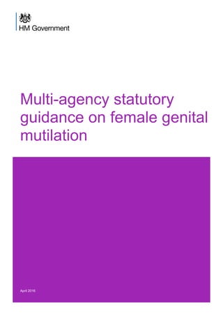 Multi-agency statutory
guidance on female genital
mutilation
April 2016
 