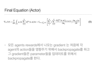 Final Equation (Actor)
• agents rewards gradient
agent action backpropagate
gradient parameter
backpropagate .
 
