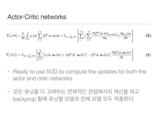 Actor-Critic networks
• Ready to use SGD to compute the updates for both the
actor and critic networks
•
backprop .
 