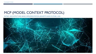 MULTIAGENT SYSTEMS
MCP (MODEL CONTEXT PROTOCOL)
INTRO, ARCHITECTURE, BASIC IMPLEMENTATION, BENEFITS AND FUTURE, A2A
 