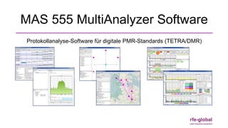 MAS 555 MultiAnalyzer Software
Protokollanalyse-Software für digitale PMR-Standards (TETRA/DMR)
 