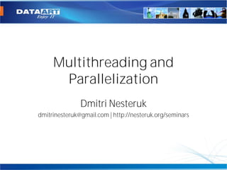 Multithreading and
      Parallelization
               Dmitri Nesteruk
dmitrinesteruk@gmail.com | http://nesteruk.org/seminars
 