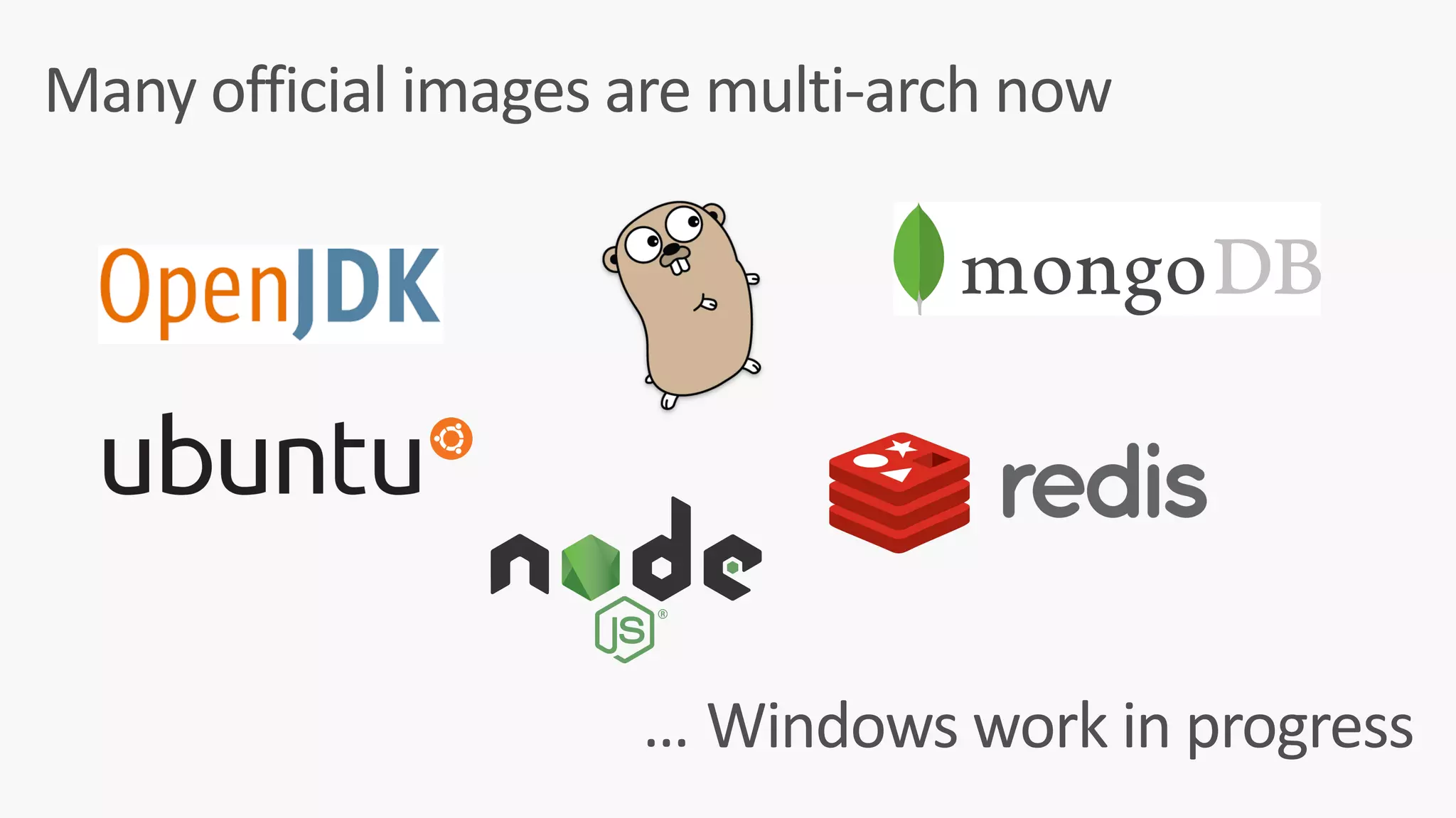 Many	official	images	are	multi-arch	now
Windows	work	in	progress…
 