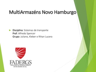 MultiArmazéns Novo Hamburgo
 Disciplina: Sistemas de transporte
Prof: Alfredo Spencer
Grupo: Juliano, Kleber e Rihan Lucero
 