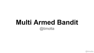 @timotta
Multi Armed Bandit
@timotta
 