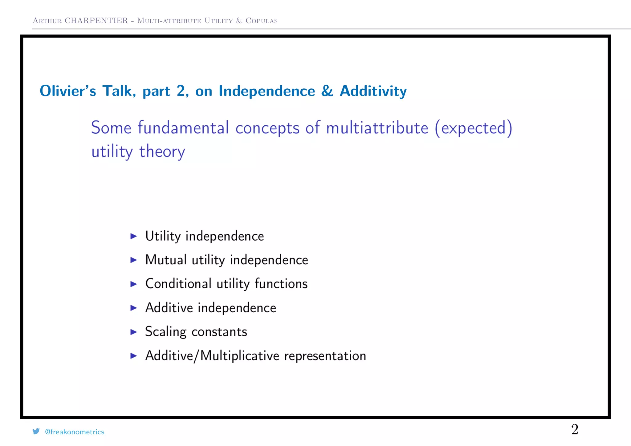 Arthur CHARPENTIER - Multi-attribute Utility & Copulas
Olivier’s Talk, part 2, on Independence & Additivity
@freakonometrics 2
 