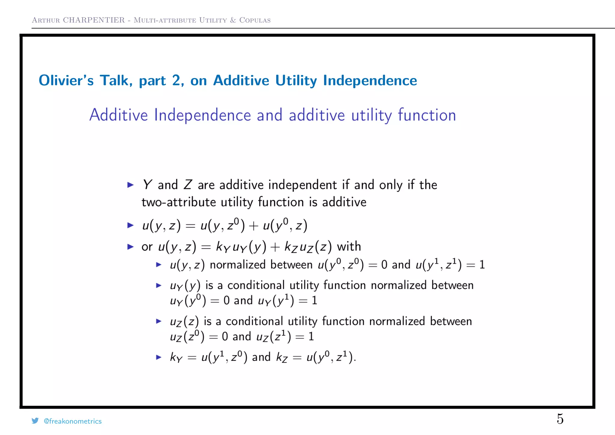 Arthur CHARPENTIER - Multi-attribute Utility & Copulas
Olivier’s Talk, part 2, on Additive Utility Independence
@freakonometrics 5
 