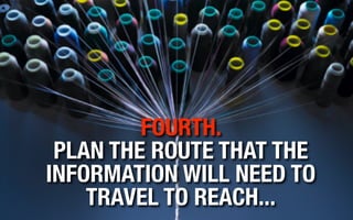 FOURTH.
 PLAN THE ROUTE THAT THE
INFORMATION WILL NEED TO
    TRAVEL TO REACH...
 