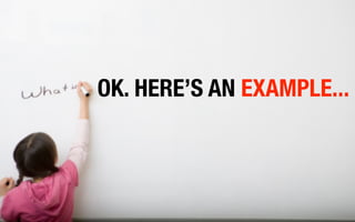 OK. HERE’S AN EXAMPLE...
 