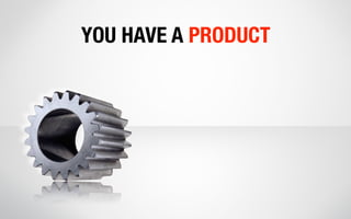 YOU HAVE A PRODUCT
 