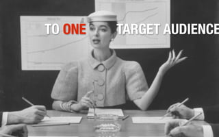 TO ONE   TARGET AUDIENCE
 
