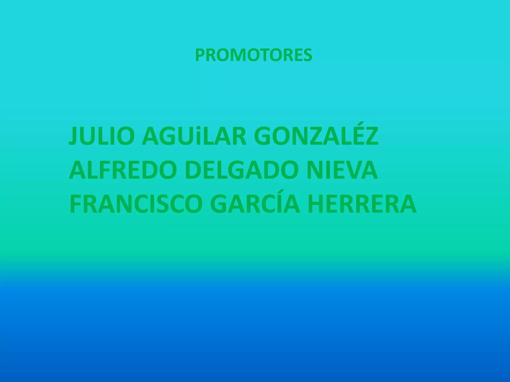 JULIO AGUiLAR GONZALÉZ
ALFREDO DELGADO NIEVA
FRANCISCO GARCÍA HERRERA
PROMOTORES
 