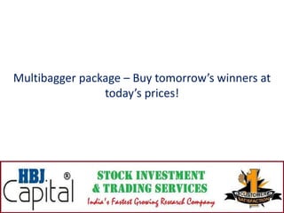 Multibagger package – Buy tomorrow’s winners at
today’s prices!

 