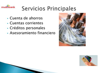  Cuenta de ahorros 
 Cuentas corrientes 
 Créditos personales 
 Asesoramiento financiero 
 