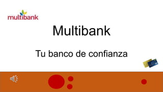 Multibank 
Tu banco de confianza 
 