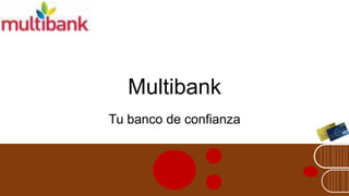 Multibank 
Tu banco de confianza  